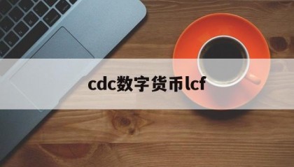 cdc数字货币lcf(cdc数字货币即将开网)
