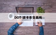 DOT-波卡币交易所(dot波卡币值得投资吗)