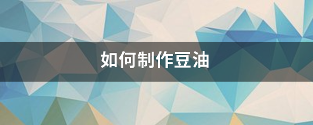 如何制作豆油来自